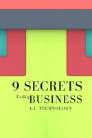 9 Secrets To Big Business A.I. Technology: Incredibly Easy Methods That Works For All B09M544GZY Book Cover