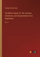 The Bible In Spain, Or, The Journeys, Adventures, and Imprisonments of an Englishman: Vol. II 3385123976 Book Cover