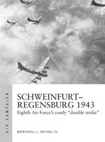 Schweinfurt–Regensburg 1943: Eighth Air Force’s costly early daylight battles 147283867X Book Cover