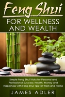 Feng Shui for Wellness and Wealth: Simple Feng Shui Tricks for Personal and Professional Success: Health, Money and Happiness with Feng Shui Tips for Work and Home (Feng Shui, Feng Shui for Beginners) 191351773X Book Cover