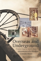 Overseas and Underground: Adventures of a Modern Cornish Miner 1912015153 Book Cover