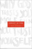 Christ in You: Why God Trusts You More Than You Trust Yourself 0800795709 Book Cover