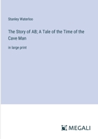 The Story of AB; A Tale of the Time of the Cave Man: in large print 3387319606 Book Cover