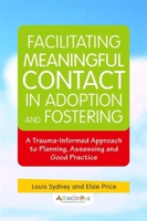 Facilitating Meaningful Contact in Adoption and Fostering: A Trauma-Informed Approach to Planning, Assessing and Good Practice 1849055084 Book Cover
