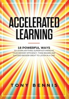 Accelerated Learning: 18 Powerful Ways to Learn Anything Superfast! Improve Your Memory Efficiency. Think Bigger and Succeed Bigger! Great to Listen in a Car! 1086162722 Book Cover