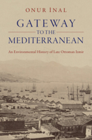 Gateway to the Mediterranean : An Environmental History of Late Ottoman Izmir 100960726X Book Cover