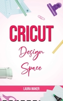 Cricut Design Space: The ultimate practical guide to Design Space with Step-by-Step Illustrated Instructions, project ideas and screenshots to master your crafting 1801158169 Book Cover