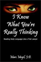 I Know What You're Really Thinking: Reading Body Language Like a Trial Lawyer 1410702618 Book Cover