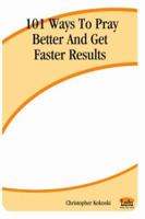 101 Ways To Pray Better And Get Faster Results 1411622774 Book Cover