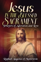 Jesus in the Blessed Sacrament: Prayers of Adoration and Love B0GQSW8YMY Book Cover