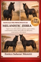 MANUALE PER PRINCIPIANTI DI MELANISTIC ZEBRA: Capire la rara zebra melanica: genetica, aspetto, habitat, comportamento sociale, durata della vita, ... e altro ancora (Italian Edition) B0GP5J991V Book Cover