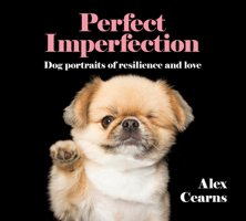 Perfect Imperfection: Dog Portraits Of Resilience And Love 0733339182 Book Cover