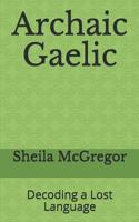 Archaic Gaelic: Decoding a Lost Language (Culture and Language) 1729023568 Book Cover