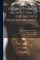 Li cinque libri di architettura di Gio. Battista Montani Milanese; Volume 1 136306021X Book Cover