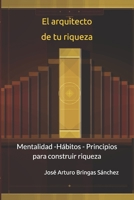 El arquitecto de tu riqueza: Mentalidad -Hábitos - Principios para construir riqueza (Spanish Edition) B0GZ686JCM Book Cover