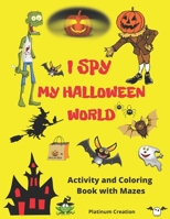 I Spy My Halloween World: Greatest Activity and Coloring Book Ever Variety Of Creepy Pictures Your Child Will Love! Halloween Edition. The Most B08KK7CJ5T Book Cover