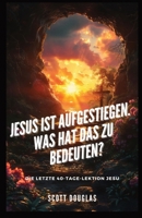 Jesus Ist Aufgestiegen. Was Hat Das Zu Bedeu-ten?: Die Letzte 40-tage-lektion Jesu 1088231829 Book Cover