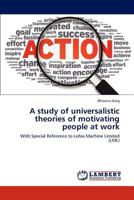 A study of universalistic theories of motivating people at work: With Special Reference to Lohia Machine Limited 3845416165 Book Cover