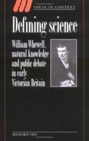 Defining Science: William Whewell, Natural Knowledge and Public Debate in Early Victorian Britain 0521541166 Book Cover