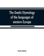 The Gaelic Etymology of the Languages of Western Europe: The English and Lowland Scotch 9353867916 Book Cover