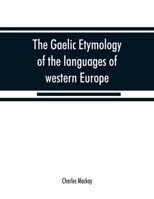 The Gaelic Etymology of the Languages of Western Europe: The English and Lowland Scotch 0548795886 Book Cover