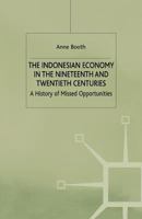 The Indonesian Economy in the Nineteenth and Twentieth Centuries: A History of Missed Opportunities 0333553101 Book Cover