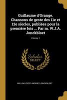 Guillaume d'Orange. Chansons de geste des 11e et 12e sicles, publies pour la premire fois ... Par m. W.J.A. Jonckbloet; Volume 1 0274475782 Book Cover