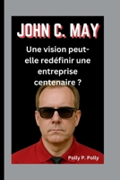 JOHN C. MAY: Une vision peut-elle redéfinir une entreprise centenaire ? (French Edition) B0FLVZ7VCY Book Cover