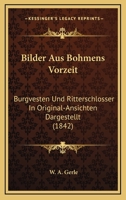 Bilder Aus Bohmens Vorzeit: Burgvesten Und Ritterschlosser In Original-Ansichten Dargestellt (1842) 1161026940 Book Cover