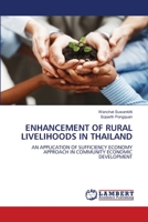 ENHANCEMENT OF RURAL LIVELIHOODS IN THAILAND: AN APPLICATION OF SUFFICIENCY ECONOMY APPROACH IN COMMUNITY ECONOMIC DEVELOPMENT 3844303685 Book Cover