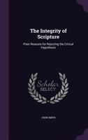 The Integrity of Scripture: Plain Reasons for Rejecting the Critical Hypothesis 1149420073 Book Cover