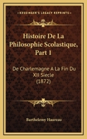 Histoire De La Philosophie Scolastique, Part 1: De Charlemagne A La Fin Du XII Siecle (1872) 1167712935 Book Cover