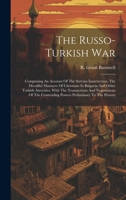 The Russo-turkish War: Comprising An Account Of The Servian Insurrection, The Dreadful Massacre Of Christians In Bulgaria And Other Turkish A 102016560X Book Cover