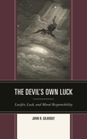 The Devil's Own Luck: Lucifer, Luck, and Moral Responsibility 179360018X Book Cover