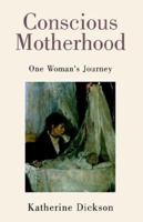 Conscious Motherhood: One Woman's Journey 1413465439 Book Cover
