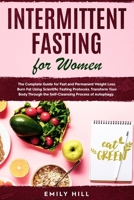 Intermittent Fasting for Women: The Complete Guide for Fast and Permanent Weight Loss. Burn Fat Using Scientific Fasting Protocols. Transform Your Body Through the Self-Cleansing Process of Autophagy. 1708052941 Book Cover