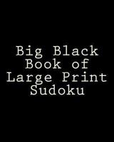 Big Black Book of Large Print Sudoku: Easy to Read, Large Grid Sudoku Puzzles 1482337541 Book Cover