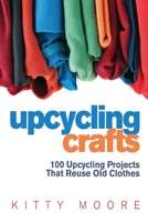 Upcycling Crafts: 35 Fantastic Ideas That Takes Old Clothes to Modern Fashion Accessories, Home Decorations, & More! 1922304042 Book Cover
