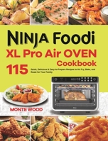 Ninja Foodi XL Pro Air Oven Cookbook: 115 Quick, Delicious & Easy-to-Prepare Recipes to Air Fry, Bake, and Roast for Your Family 1801215073 Book Cover