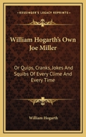 William Hogarth's Own Joe Miller: Or Quips, Cranks, Jokes And Squibs Of Every Clime And Every Time 1021271187 Book Cover