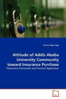 Attitude of Addis Ababa University Community toward Insurance Purchase: Theoretical framework and Practical Application 3639365615 Book Cover