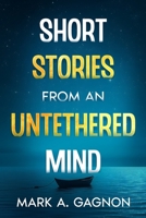 Short Stories from an Untethered Mind B0DS3S3Q3Q Book Cover