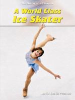 A World-Class Ice Skater (The Making of a Champion) 1403453675 Book Cover