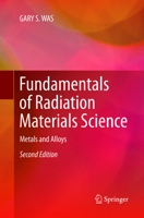 Fundamentals of Radiation Materials Science: Metals and Alloys 1493934368 Book Cover