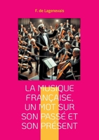 La Musique française, un mot sur son passé et son présent: Une exploration captivante de l'héritage musical français et de son évolution jusqu'au romantisme (French Edition) 2322477559 Book Cover