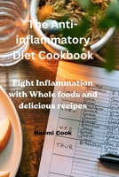 The Anti-inflammatory Diet Cookbook: Fight Inflammation with Whole Foods and Delicious Recipes B0BSWM8P74 Book Cover