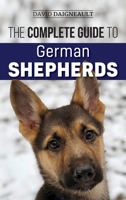 The Complete Guide to German Shepherds : Selecting, Training, Feeding, Exercising, and Loving Your New German Shepherd 1952069475 Book Cover
