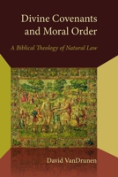 Divine Covenants and Moral Order: A Biblical Theology of Natural Law 0802870945 Book Cover