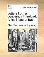 Letters from a gentleman in Ireland, to his friend at Bath. 1170571964 Book Cover