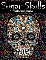 Sugar Skulls Coloring Book: Coloring Book For Adults - Stress Relieving Skull Designs for Adults Relaxation - Día de Los Muertos - Day of The Dead B08TQ2QRMY Book Cover